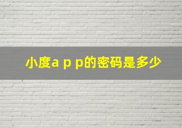 小度a p p的密码是多少